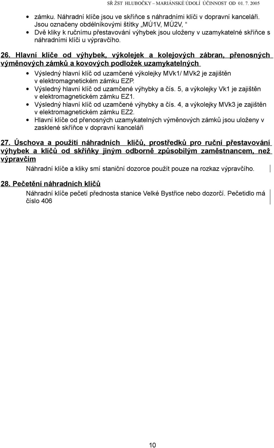 Hlavní klíče od výhybek, výkolejek a kolejových zábran, přenosných výměnových zámků a kovových podložek uzamykatelných Výsledný hlavní klíč od uzamčené výkolejky MVk1/ MVk2 je zajištěn v