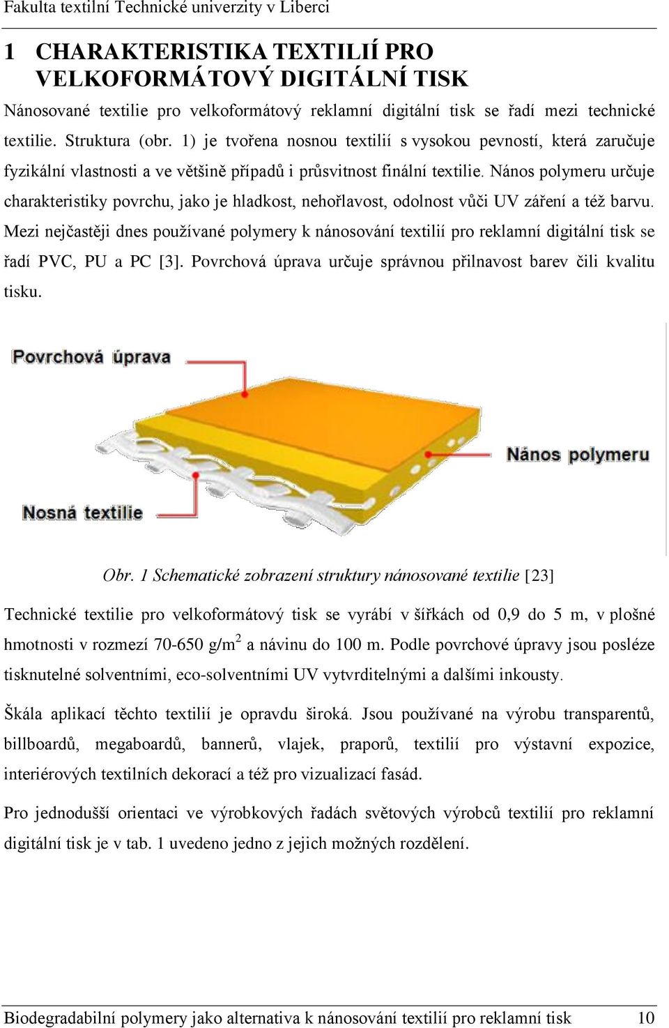 Nános polymeru určuje charakteristiky povrchu, jako je hladkost, nehořlavost, odolnost vůči UV záření a též barvu.