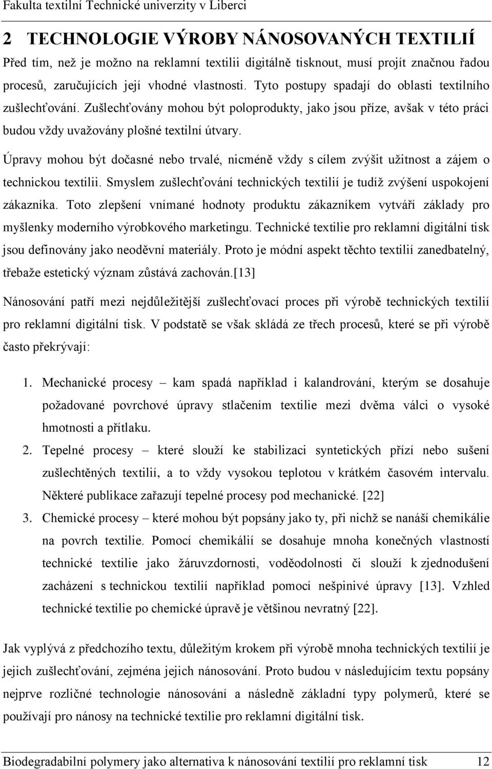 Úpravy mohou být dočasné nebo trvalé, nicméně vždy s cílem zvýšit užitnost a zájem o technickou textilii. Smyslem zušlechťování technických textilií je tudíž zvýšení uspokojení zákazníka.