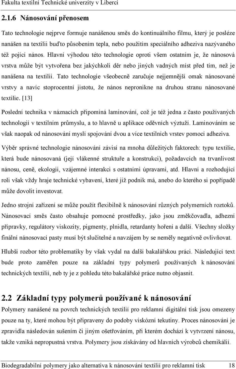 Hlavní výhodou této technologie oproti všem ostatním je, že nánosová vrstva může být vytvořena bez jakýchkoli děr nebo jiných vadných míst před tím, než je nanášena na textilii.