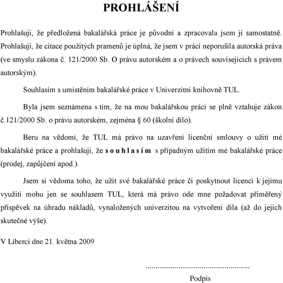 Souhlasím s umístěním bakalářské práce v Univerzitní knihovně TUL. Byla jsem seznámena s tím, že na mou bakalářskou práci se plně vztahuje zákon č.121/2000 Sb.
