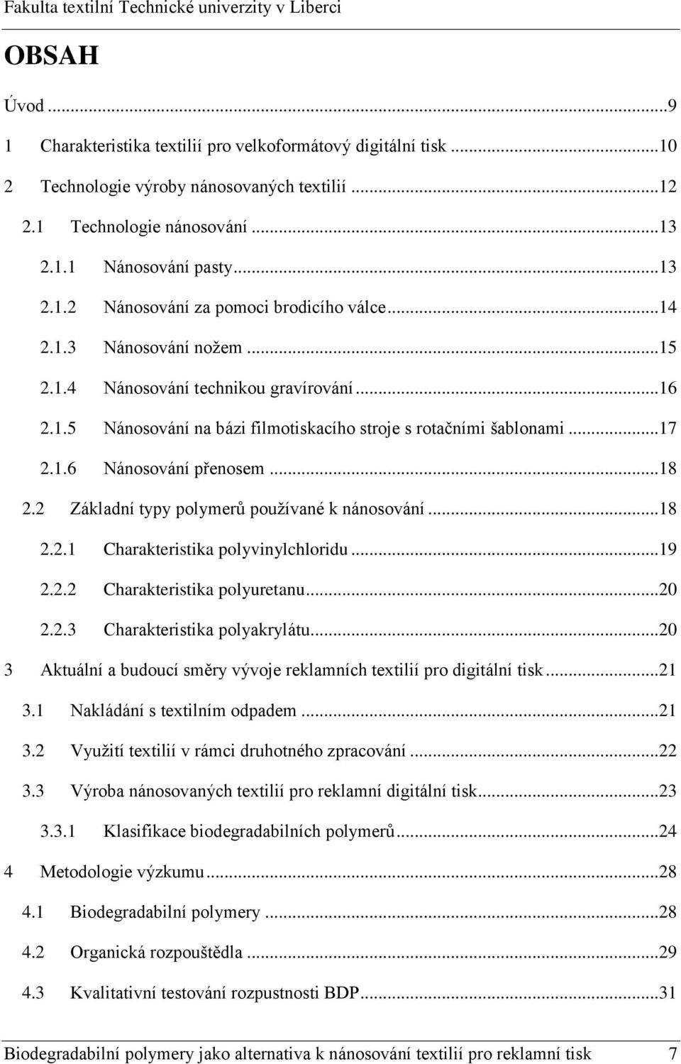 2 Základní typy polymerů používané k nánosování... 18 2.2.1 Charakteristika polyvinylchloridu... 19 2.2.2 Charakteristika polyuretanu... 20 2.2.3 Charakteristika polyakrylátu.