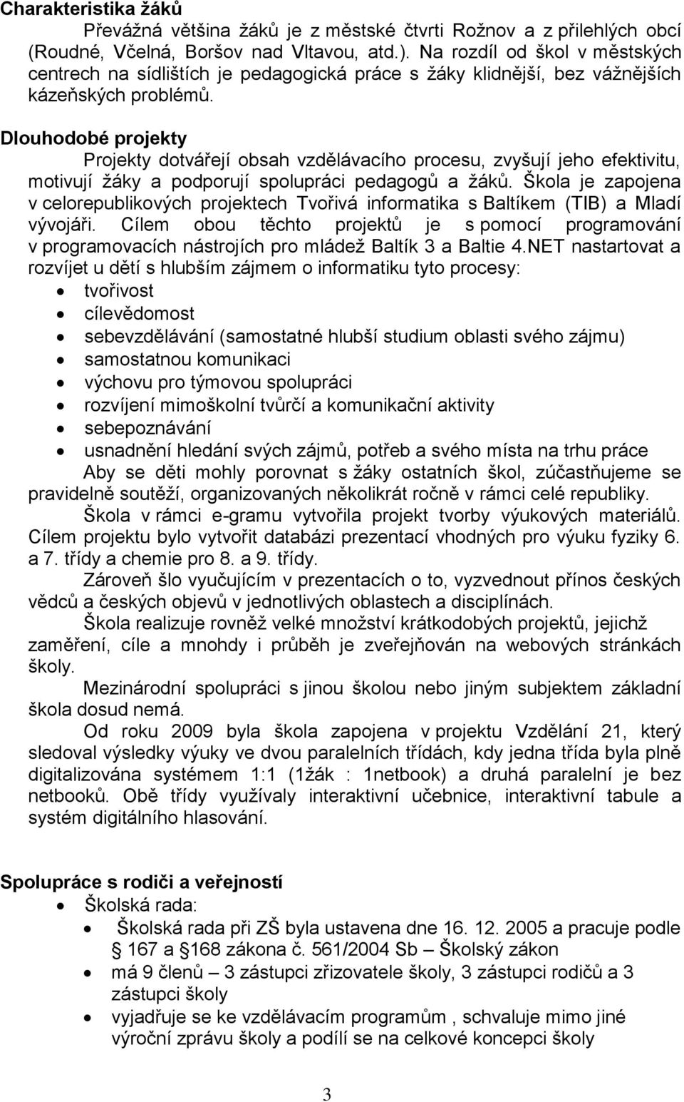 Dlouhodobé projekty Projekty dotvářejí obsah vzdělávacího procesu, zvyšují jeho efektivitu, motivují žáky a podporují spolupráci pedagogů a žáků.