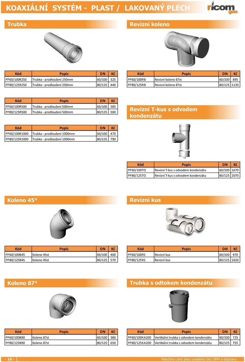 koleno PP60/100R1000 Trubka - prodloužení 1000mm 60/100 470 PP80/125R1000 Trubka - prodloužení 1000mm 80/125 790 PP60/100TO Revizní T-kus s odvodem kondenzátu 60/100 1670 PP80/125TO Revizní T-kus s