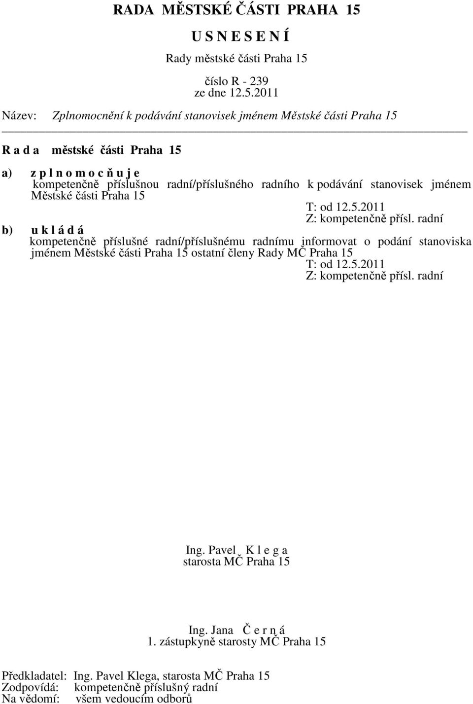 radní b) u k l á d á kompetenčně příslušné radní/příslušnému radnímu informovat o podání stanoviska jménem Městské části Praha 15 ostatní
