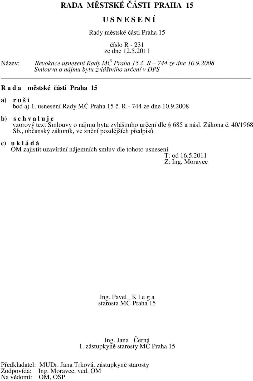 2008 b) s c h v a l u j e vzorový text Smlouvy o nájmu bytu zvláštního určení dle 685 a násl. Zákona č. 40/1968 Sb.