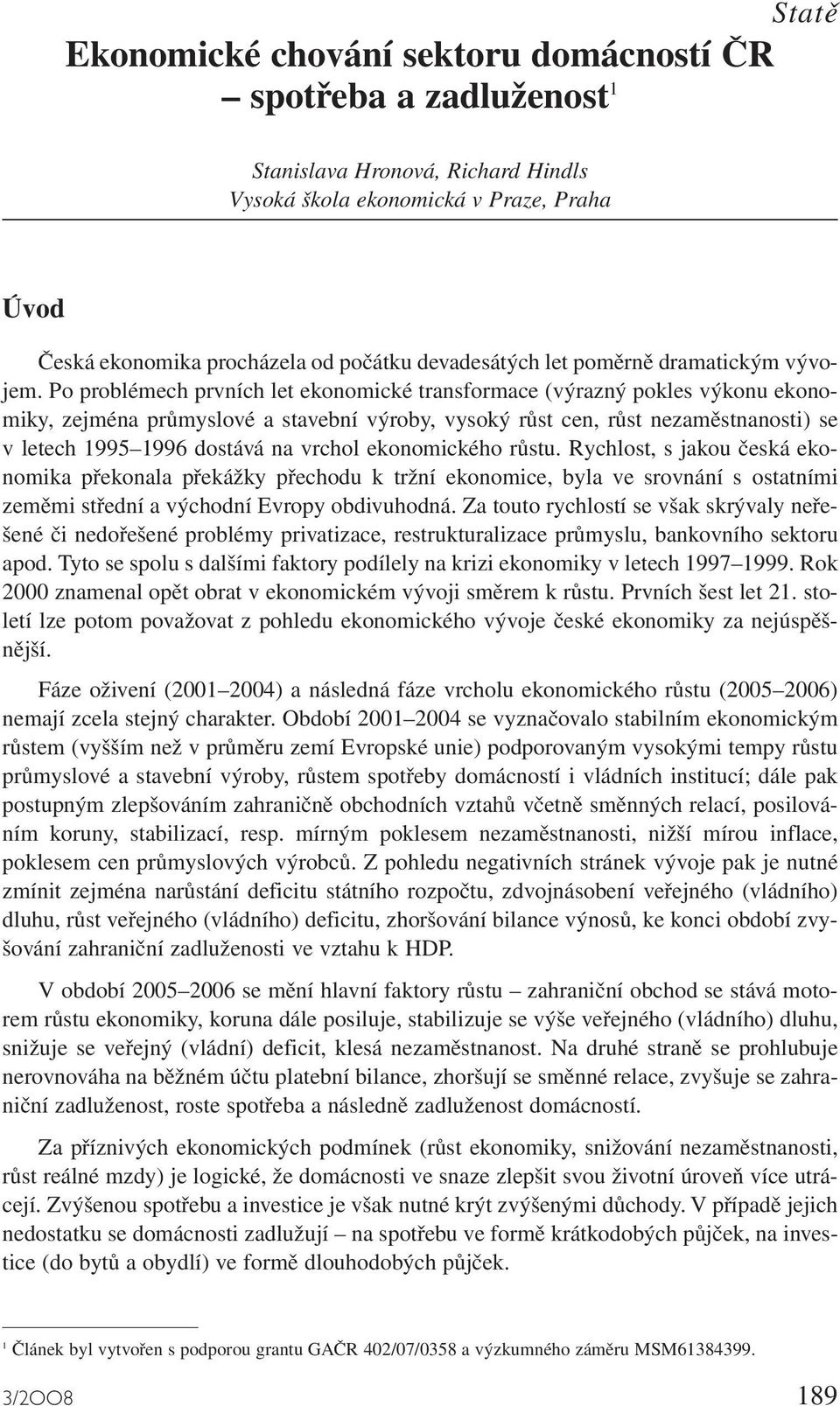 Po problémech prvních let ekonomické transformace (výrazný pokles výkonu ekonomiky, zejména průmyslové a stavební výroby, vysoký růst cen, růst nezaměstnanosti) se v letech 1995 1996 dostává na