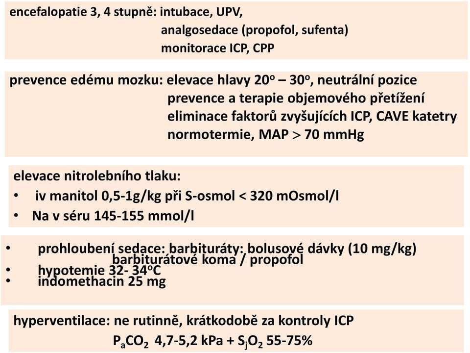 nitrolebního tlaku: iv manitol 0,5-1g/kg při S-osmol < 320 mosmol/l Na v séru 145-155 mmol/l prohloubení sedace: barbituráty: bolusové dávky (10