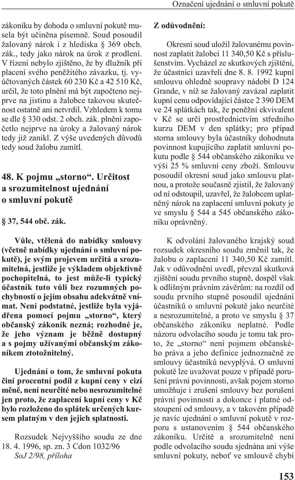 vyúčtovaných částek 60 230 Kč a 42 510 Kč, určil, že toto plnění má být započteno nejprve na jistinu a žalobce takovou skutečnost ostatně ani netvrdil. Vzhledem k tomu se dle 330 odst. 2 obch. zák.