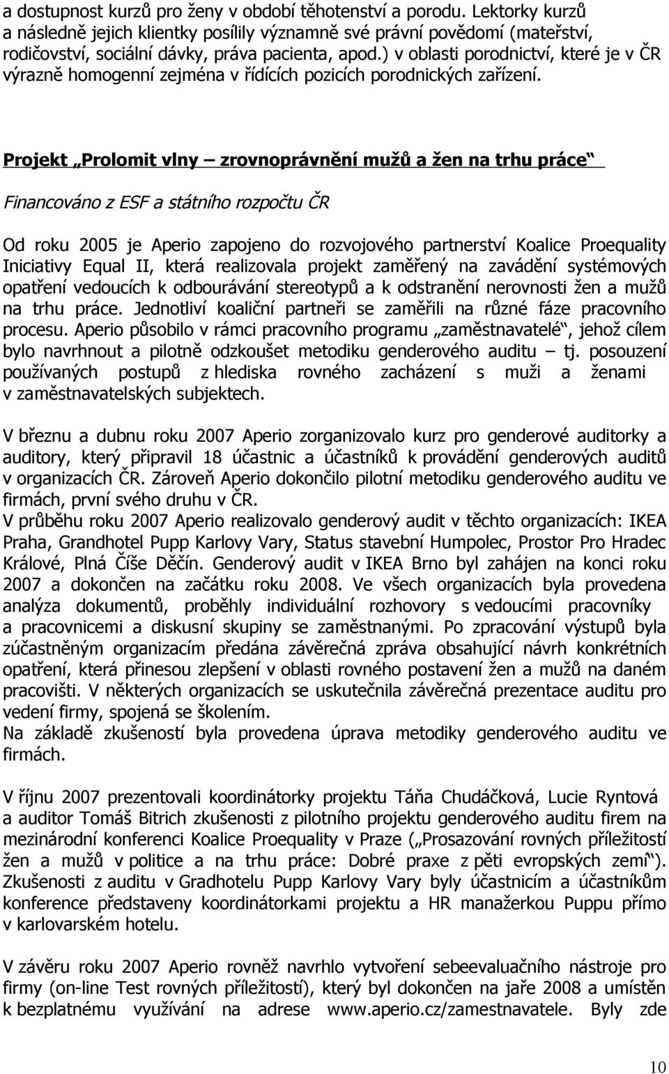 Prjekt Prlmit vlny zrvnprávnění mužů a žen na trhu práce Financván z ESF a státníh rzpčtu ČR Od rku 2005 je Aperi zapjen d rzvjvéh partnerství Kalice Prequality Iniciativy Equal II, která realizvala