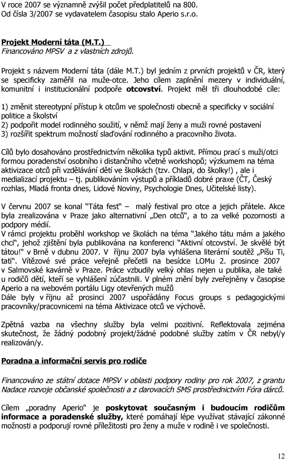 Prjekt měl tři dluhdbé cíle: 1) změnit steretypní přístup k tcům ve splečnsti becně a specificky v sciální plitice a šklství 2) pdpřit mdel rdinnéh sužití, v němž mají ženy a muži rvné pstavení 3)