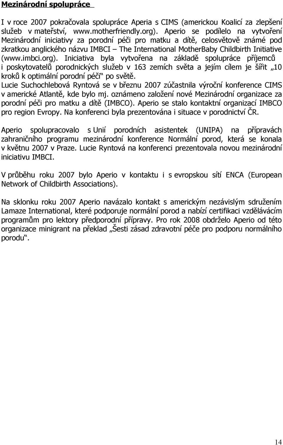 Iniciativa byla vytvřena na základě splupráce příjemců i pskytvatelů prdnických služeb v 163 zemích světa a jejím cílem je šířit 10 krků k ptimální prdní péči p světě.