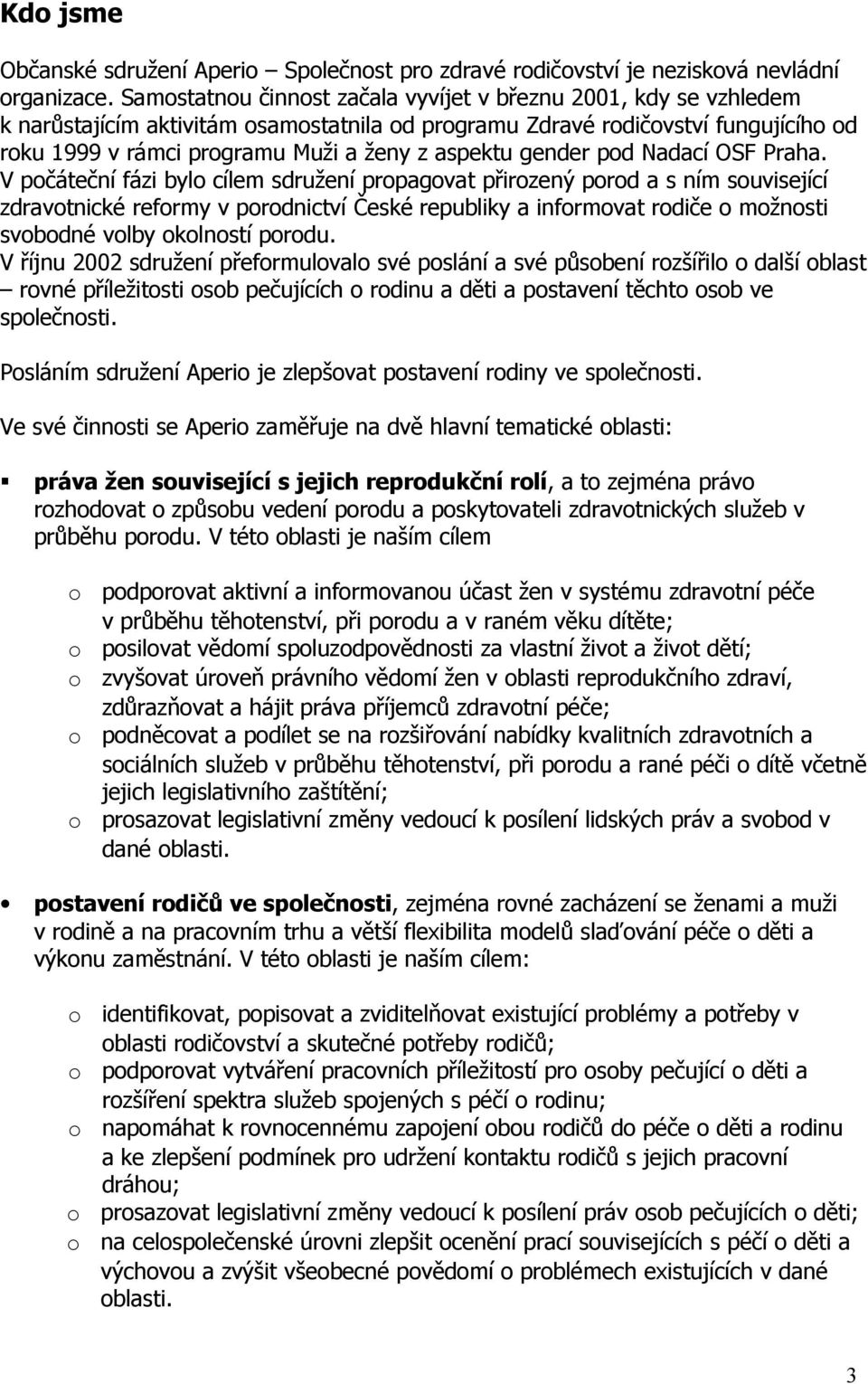 Nadací OSF Praha. V pčáteční fázi byl cílem sdružení prpagvat přirzený prd a s ním suvisející zdravtnické refrmy v prdnictví České republiky a infrmvat rdiče mžnsti svbdné vlby klnstí prdu.