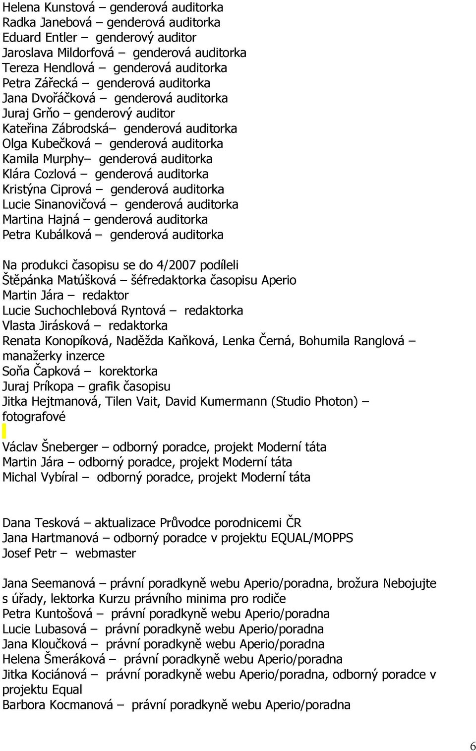 Ciprvá gendervá auditrka Lucie Sinanvičvá gendervá auditrka Martina Hajná gendervá auditrka Petra Kubálkvá gendervá auditrka Na prdukci časpisu se d 4/2007 pdíleli Štěpánka Matúškvá šéfredaktrka