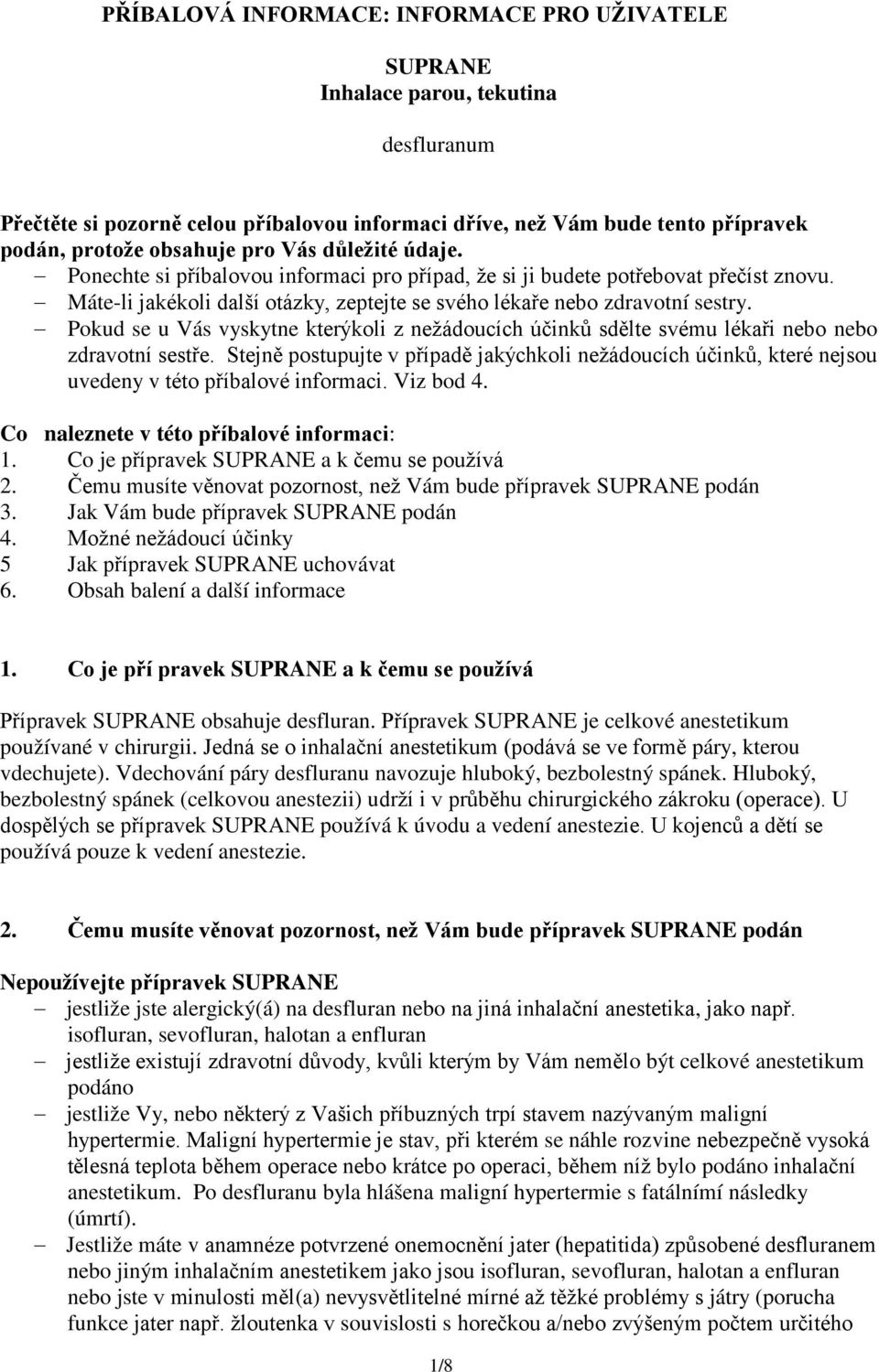 Pokud se u Vás vyskytne kterýkoli z nežádoucích účinků sdělte svému lékaři nebo nebo zdravotní sestře.