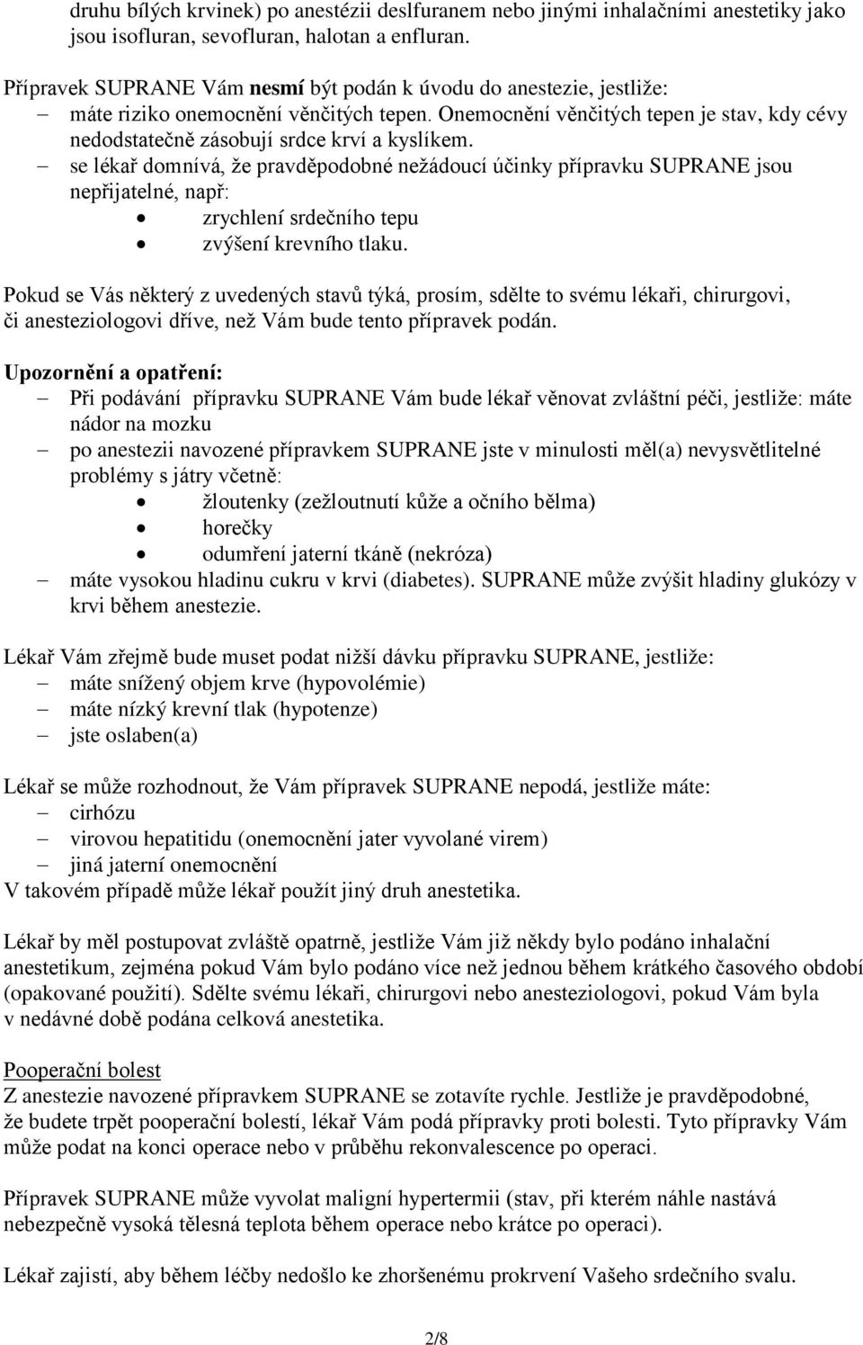 se lékař domnívá, že pravděpodobné nežádoucí účinky přípravku SUPRANE jsou nepřijatelné, např: zrychlení srdečního tepu zvýšení krevního tlaku.