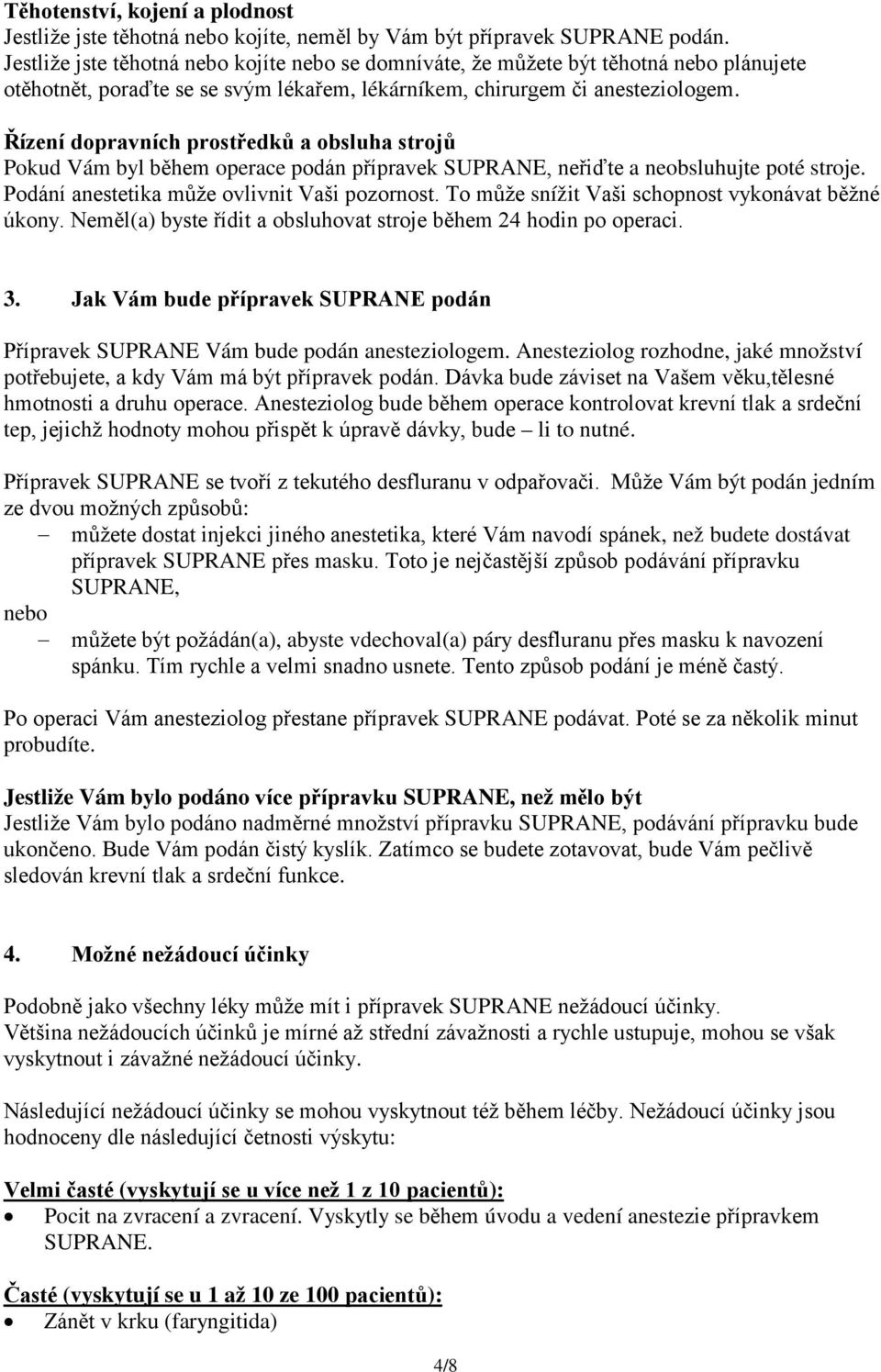 Řízení dopravních prostředků a obsluha strojů Pokud Vám byl během operace podán přípravek SUPRANE, neřiďte a neobsluhujte poté stroje. Podání anestetika může ovlivnit Vaši pozornost.