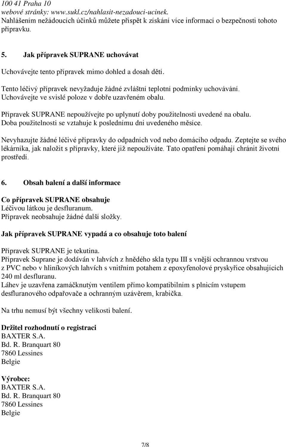 Uchovávejte ve svislé poloze v dobře uzavřeném obalu. Přípravek SUPRANE nepoužívejte po uplynutí doby použitelnosti uvedené na obalu. Doba použitelnosti se vztahuje k poslednímu dni uvedeného měsíce.