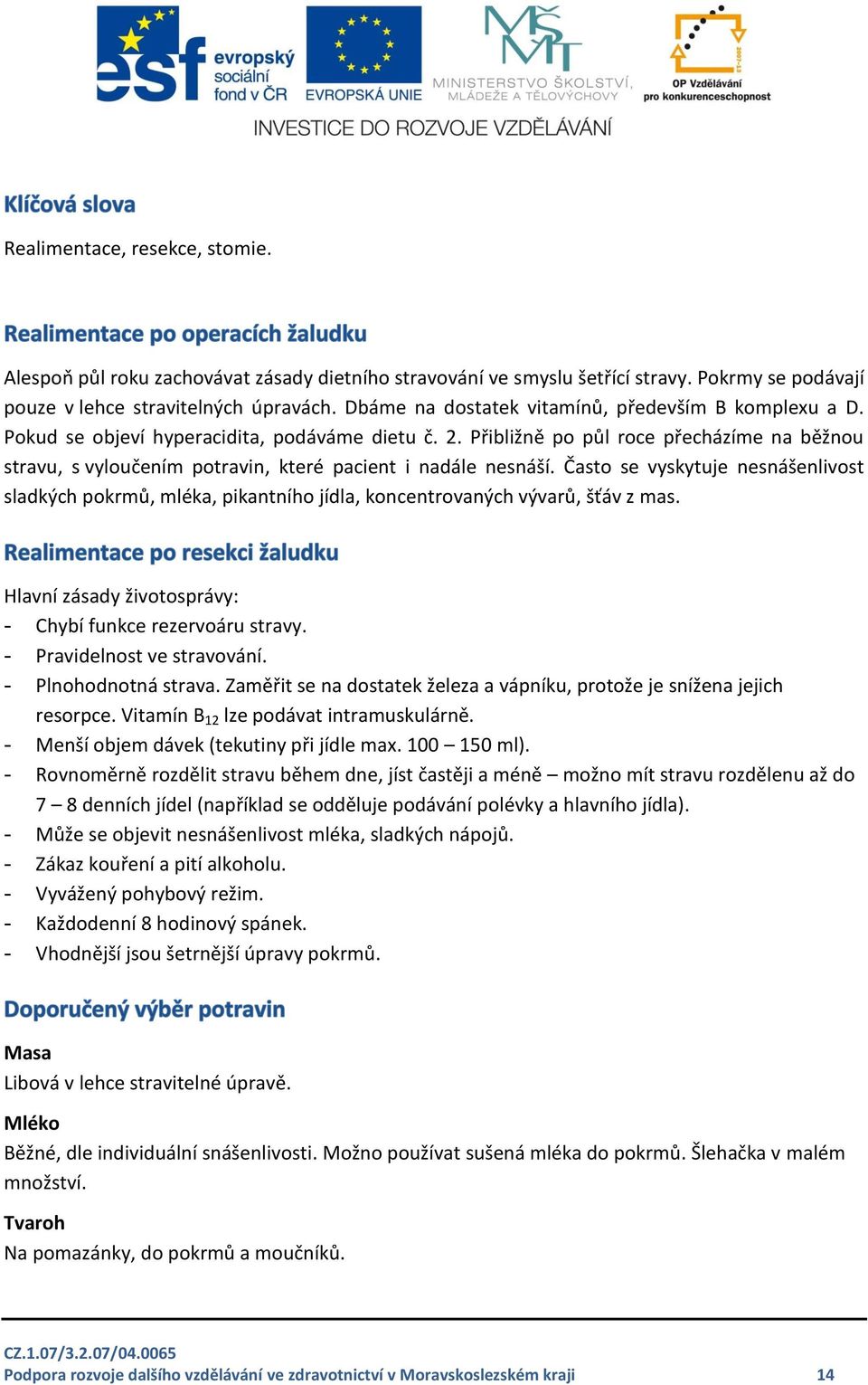 Přibližně po půl roce přecházíme na běžnou stravu, s vyloučením potravin, které pacient i nadále nesnáší.