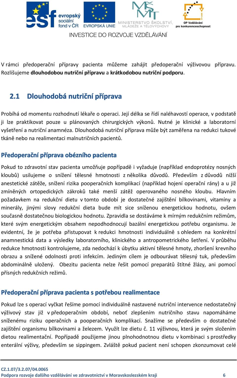 Nutné je klinické a laboratorní vyšetření a nutriční anamnéza. Dlouhodobá nutriční příprava může být zaměřena na redukci tukové tkáně nebo na realimentaci malnutričních pacientů.