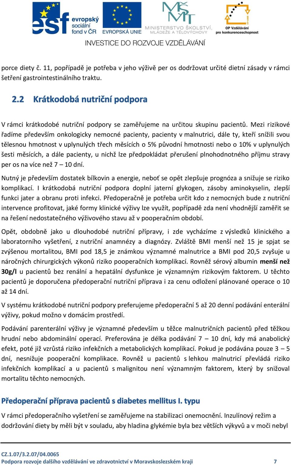 Mezi rizikové řadíme především onkologicky nemocné pacienty, pacienty v malnutrici, dále ty, kteří snížili svou tělesnou hmotnost v uplynulých třech měsících o 5% původní hmotnosti nebo o 10% v