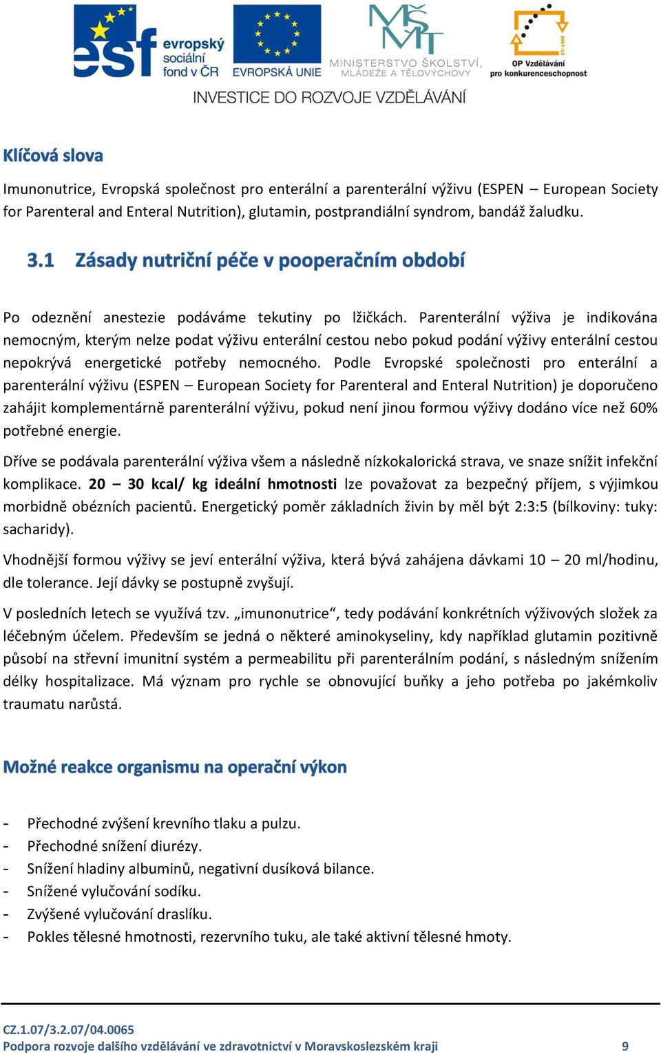 Parenterální výživa je indikována nemocným, kterým nelze podat výživu enterální cestou nebo pokud podání výživy enterální cestou nepokrývá energetické potřeby nemocného.