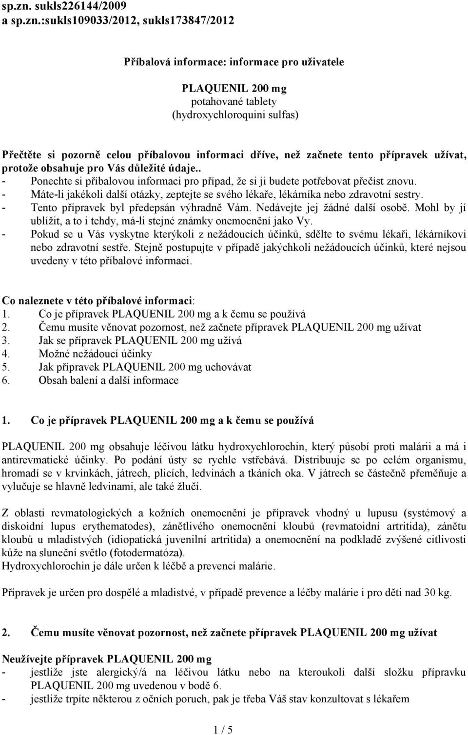 příbalovou informaci dříve, než začnete tento přípravek užívat, protože obsahuje pro Vás důležité údaje.. - Ponechte si příbalovou informaci pro případ, že si ji budete potřebovat přečíst znovu.