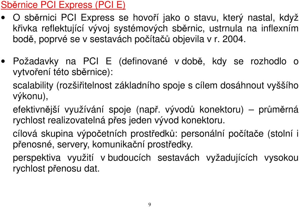 Požadavky na PCI E (definované v době, kdy se rozhodlo o vytvoření této sběrnice): scalability (rozšiřitelnost základního spoje s cílem dosáhnout vyššího výkonu),