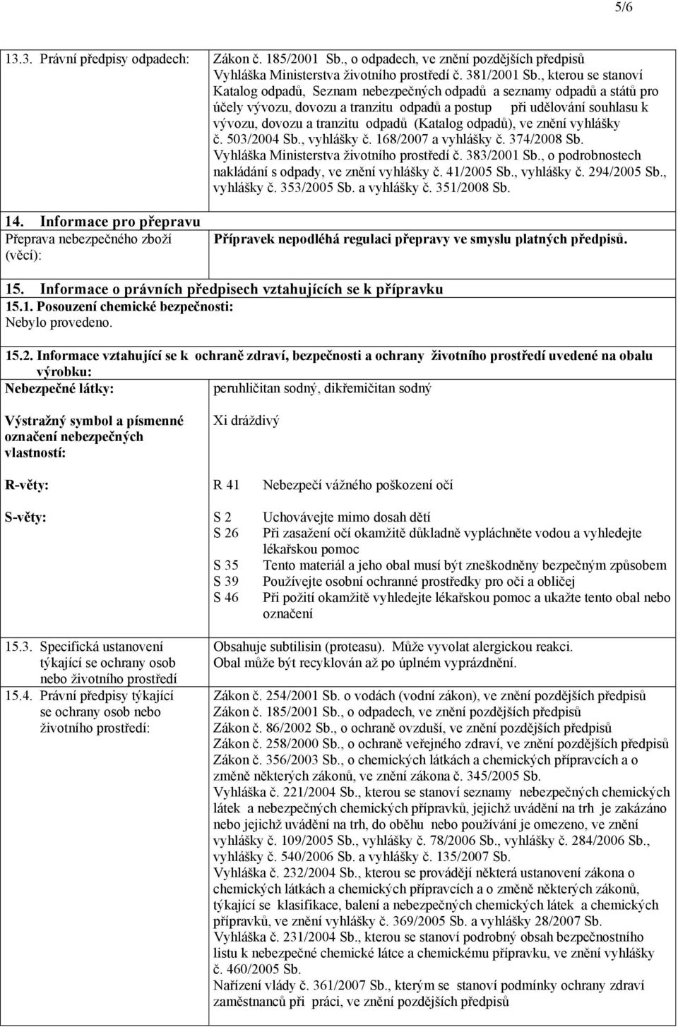 (Katalog odpadů), ve znění vyhlášky č. 503/2004 Sb., vyhlášky č. 168/2007 a vyhlášky č. 374/2008 Sb. Vyhláška Ministerstva životního prostředí č. 383/2001 Sb.