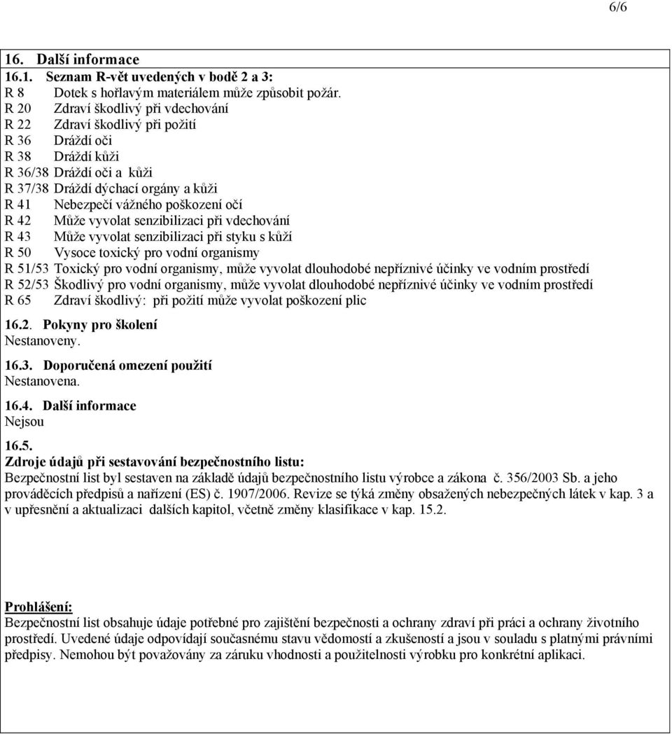 očí R 42 Může vyvolat senzibilizaci při vdechování R 43 Může vyvolat senzibilizaci při styku s kůží R 50 Vysoce toxický pro vodní organismy R 51/53 Toxický pro vodní organismy, může vyvolat