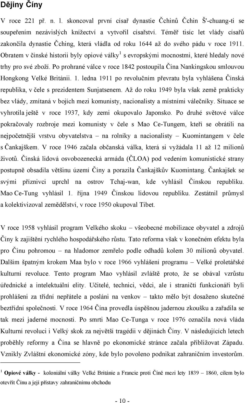 Obratem v čínské historii byly opiové války 1 s evropskými mocnostmi, které hledaly nové trhy pro své zboţí. Po prohrané válce v roce 1842 postoupila Čína Nankingskou smlouvou Hongkong Velké Británii.