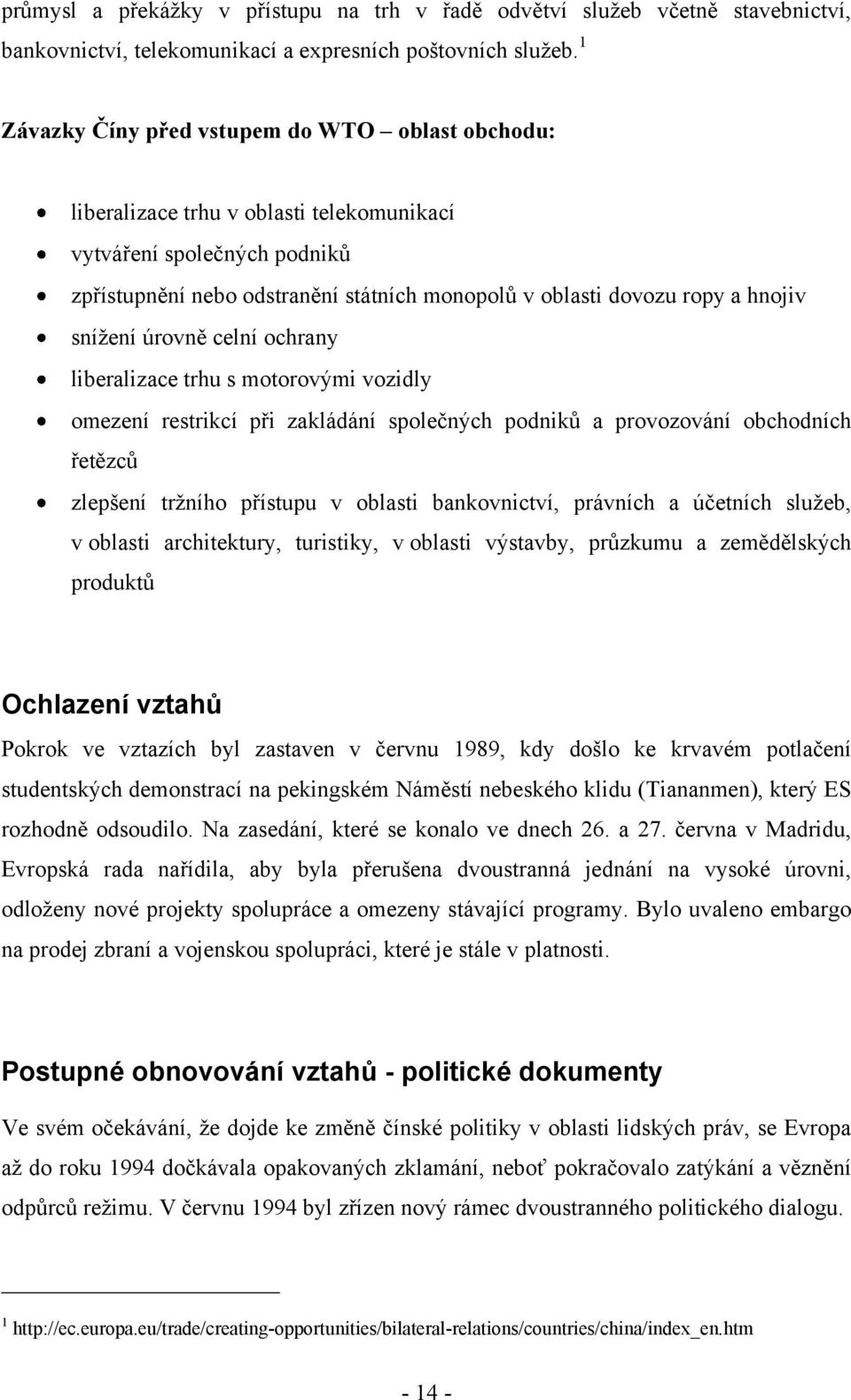 hnojiv sníţení úrovně celní ochrany liberalizace trhu s motorovými vozidly omezení restrikcí při zakládání společných podniků a provozování obchodních řetězců zlepšení trţního přístupu v oblasti
