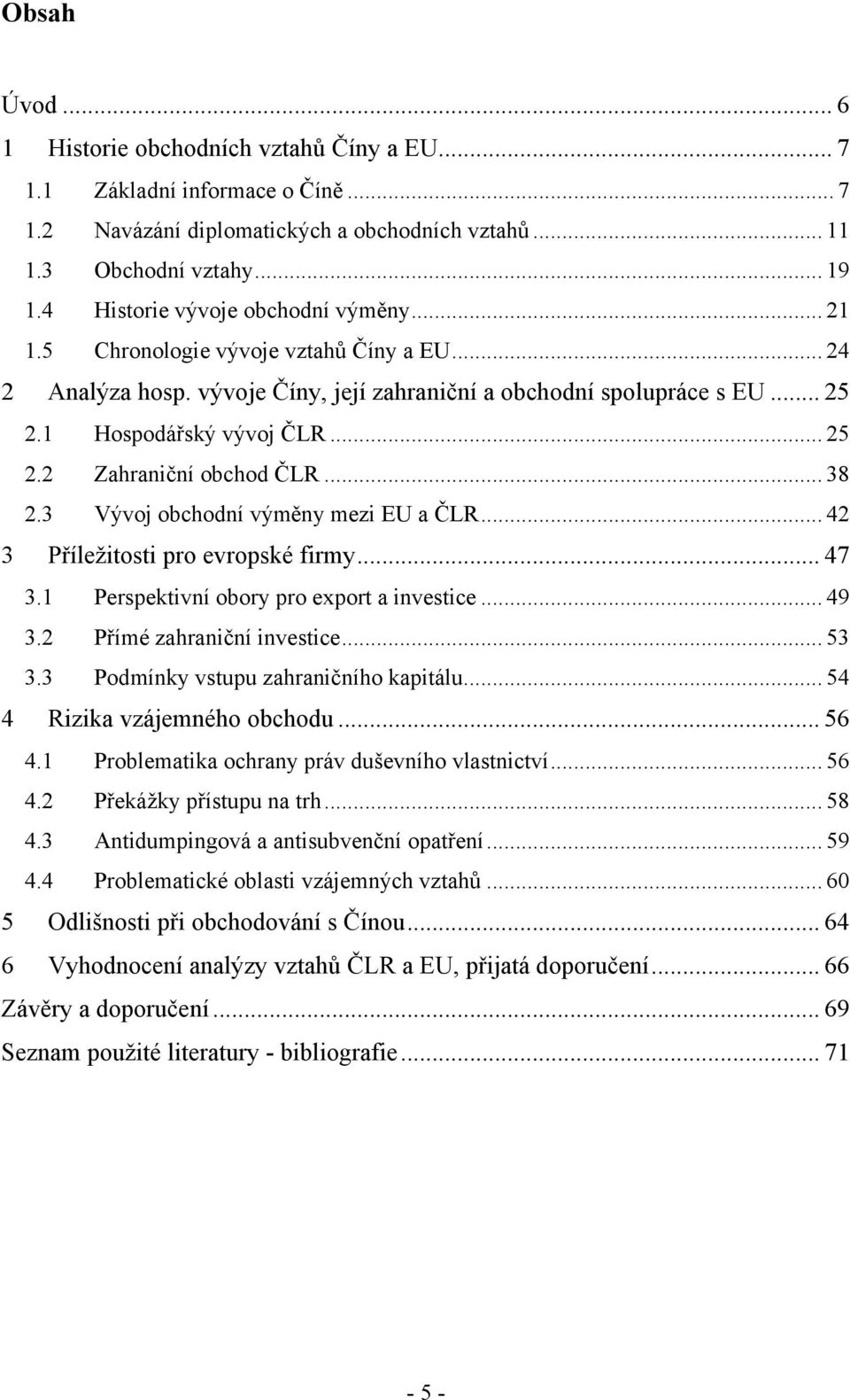 .. 38 2.3 Vývoj obchodní výměny mezi EU a ČLR... 42 3 Příleţitosti pro evropské firmy... 47 3.1 Perspektivní obory pro export a investice... 49 3.2 Přímé zahraniční investice... 53 3.
