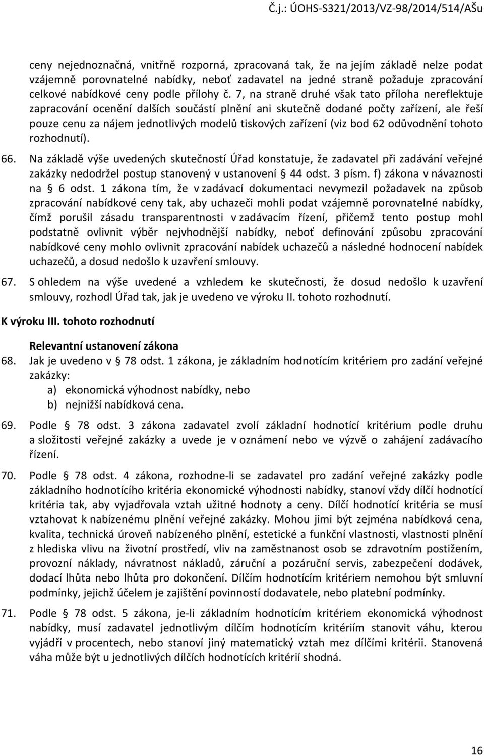 7, na straně druhé však tato příloha nereflektuje zapracování ocenění dalších součástí plnění ani skutečně dodané počty zařízení, ale řeší pouze cenu za nájem jednotlivých modelů tiskových zařízení