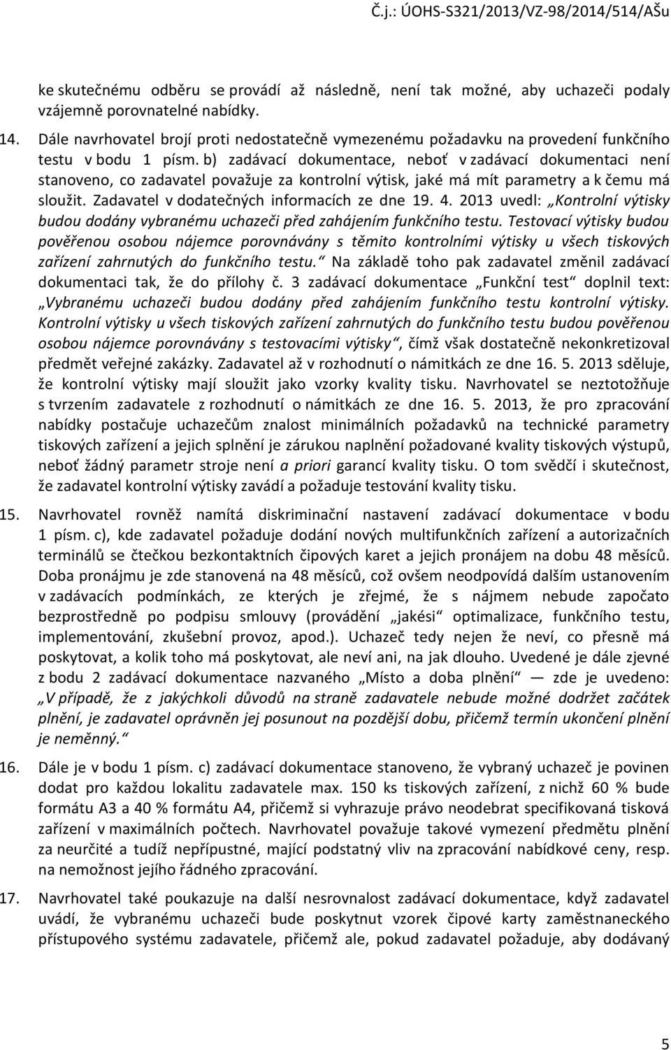 b) zadávací dokumentace, neboť v zadávací dokumentaci není stanoveno, co zadavatel považuje za kontrolní výtisk, jaké má mít parametry a k čemu má sloužit.