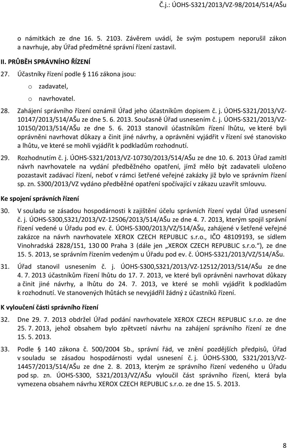 Současně Úřad usnesením č. j. ÚOHS-S321/2013/VZ- 10150/2013/514/AŠu ze dne 5. 6.