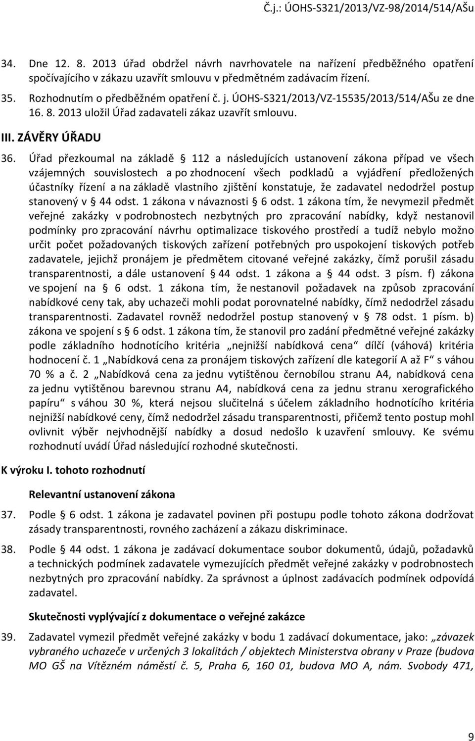 Úřad přezkoumal na základě 112 a následujících ustanovení zákona případ ve všech vzájemných souvislostech a po zhodnocení všech podkladů a vyjádření předložených účastníky řízení a na základě