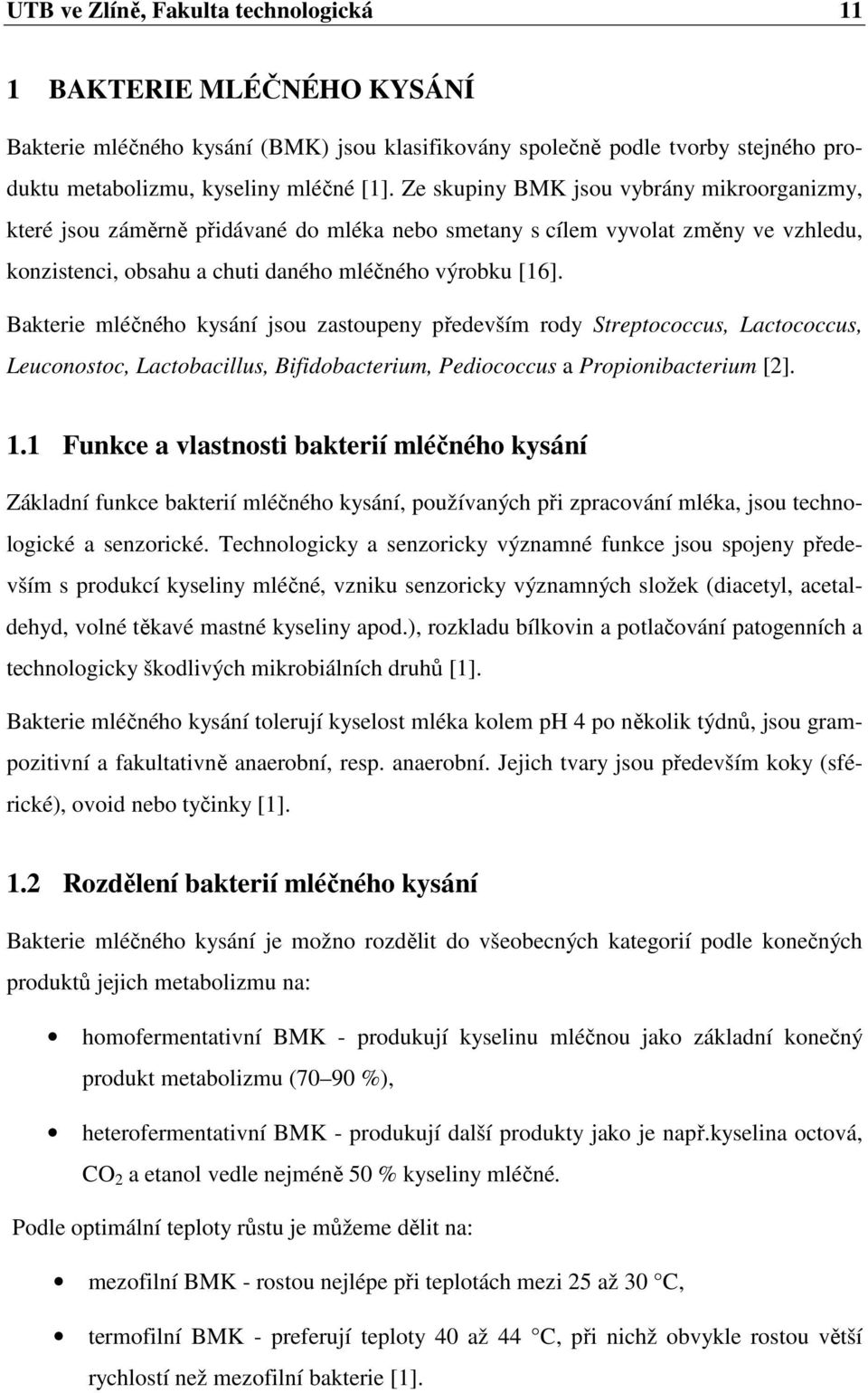 Bakterie mléčného kysání jsou zastoupeny především rody Streptococcus, Lactococcus, Leuconostoc, Lactobacillus, Bifidobacterium, Pediococcus a Propionibacterium [2]. 1.