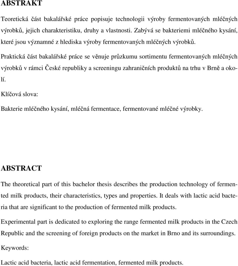 Praktická část bakalářské práce se věnuje průzkumu sortimentu fermentovaných mléčných výrobků v rámci České republiky a screeningu zahraničních produktů na trhu v Brně a okolí.