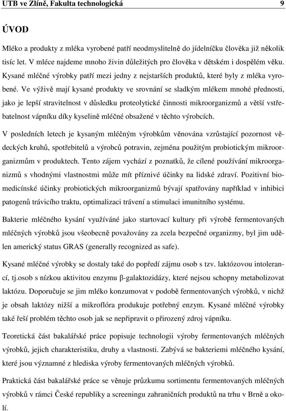 Ve výživě mají kysané produkty ve srovnání se sladkým mlékem mnohé přednosti, jako je lepší stravitelnost v důsledku proteolytické činnosti mikroorganizmů a větší vstřebatelnost vápníku díky kyselině