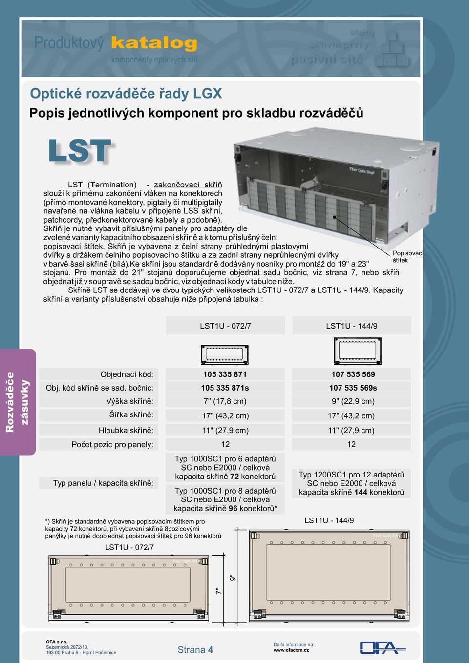 Skříň je nutné vybavit příslušnými panely pro adaptéry dle zvolené varianty kapacitního obsazení skříně a k tomu příslušný čelní popisovací štítek.