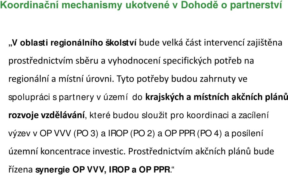 Tyto potřeby budou zahrnuty ve spolupráci s partnery v území do krajských a místních akčních plánů rozvoje vzdělávání, které budou