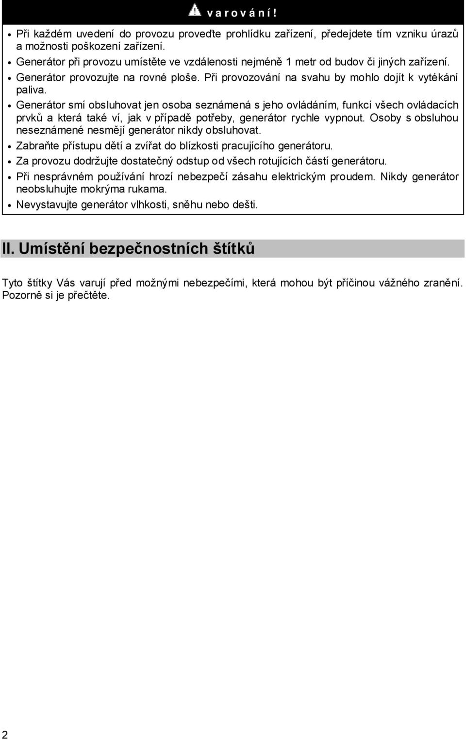 Generátor smí obsluhovat jen osoba seznámená s jeho ovládáním, funkcí všech ovládacích prvků a která také ví, jak v případě potřeby, generátor rychle vypnout.