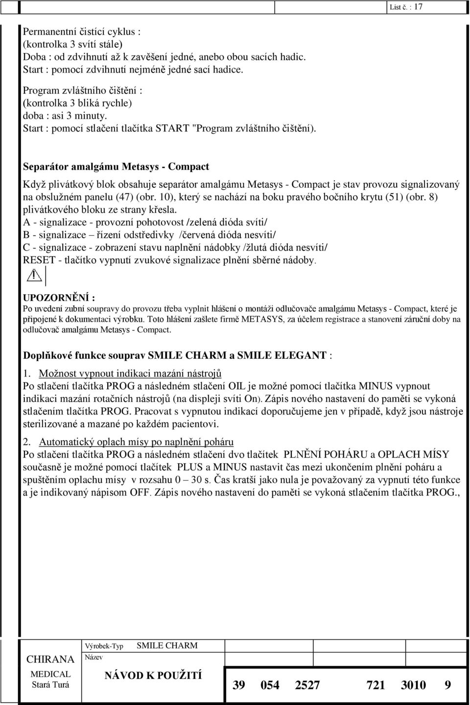 Separátor amalgámu Metasys - Compact Když plivátkový blok obsahuje separátor amalgámu Metasys - Compact je stav provozu signalizovaný na obslužném panelu (47) (obr.