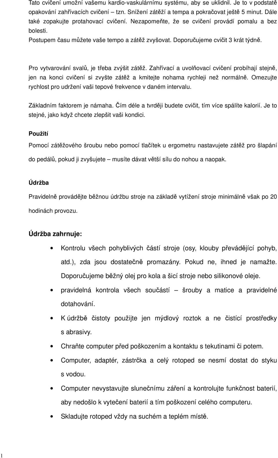 Tvarování svalů Pro vytvarování svalů, je třeba zvýšit zátěž. Zahřívací a uvolňovací cvičení probíhají stejně, jen na konci cvičení si zvyšte zátěž a kmitejte nohama rychleji než normálně.