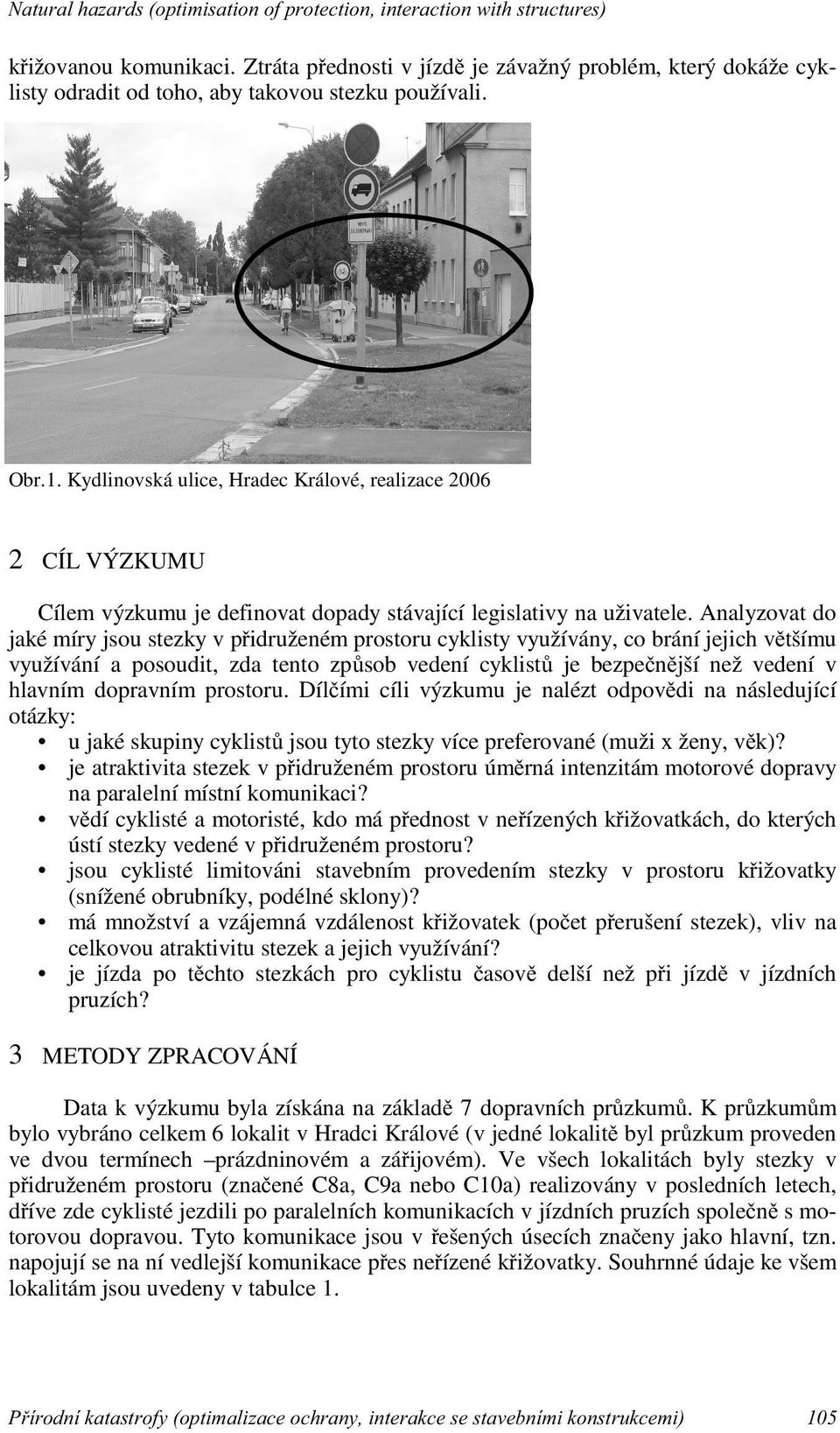 Kydlinovská ulice, Hradec Králové, realizace 2006 2 CÍL VÝZKUMU Cílem výzkumu je definovat dopady stávající legislativy na uživatele.