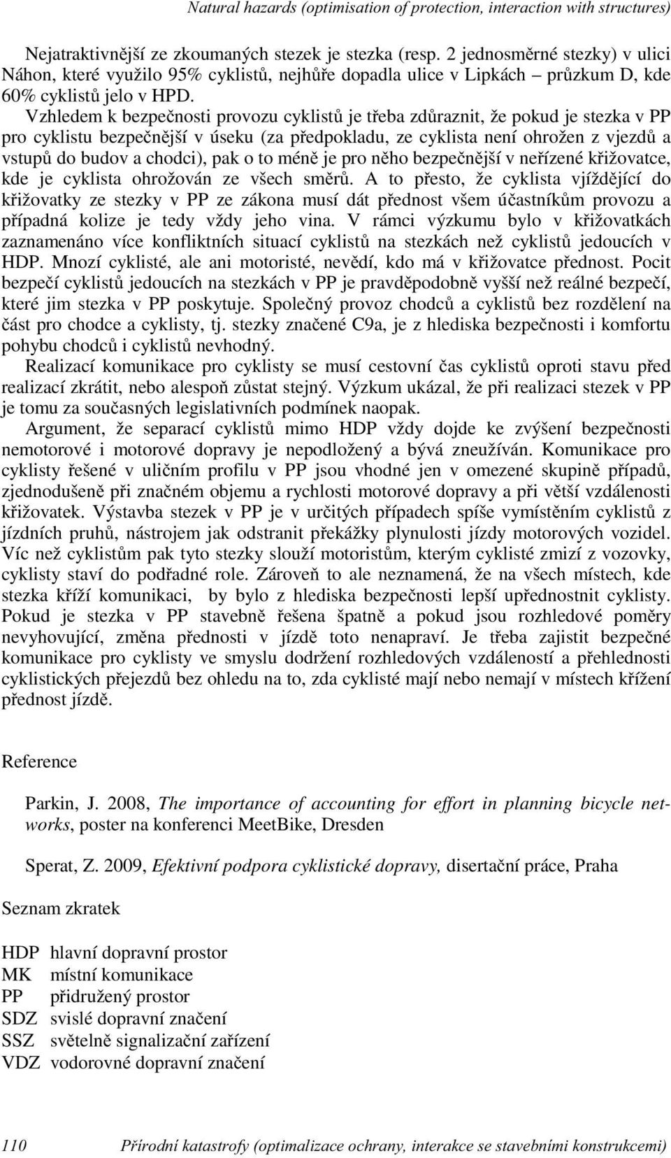 pak o to méně je pro něho bezpečnější v neřízené křižovatce, kde je cyklista ohrožován ze všech směrů.