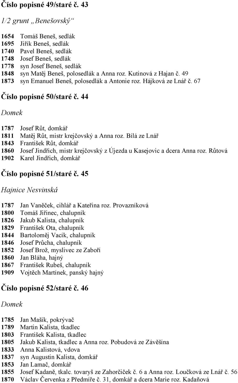 Kutinová z Hajan č. 49 syn Emanuel Beneš, polosedlák a Antonie roz. Hájková ze Lnář č. 67 Číslo popisné 50/staré č. 44 1811 1843 1860 1902 Josef Růt, domkář Matěj Růt, mistr krejčovský a Anna roz.