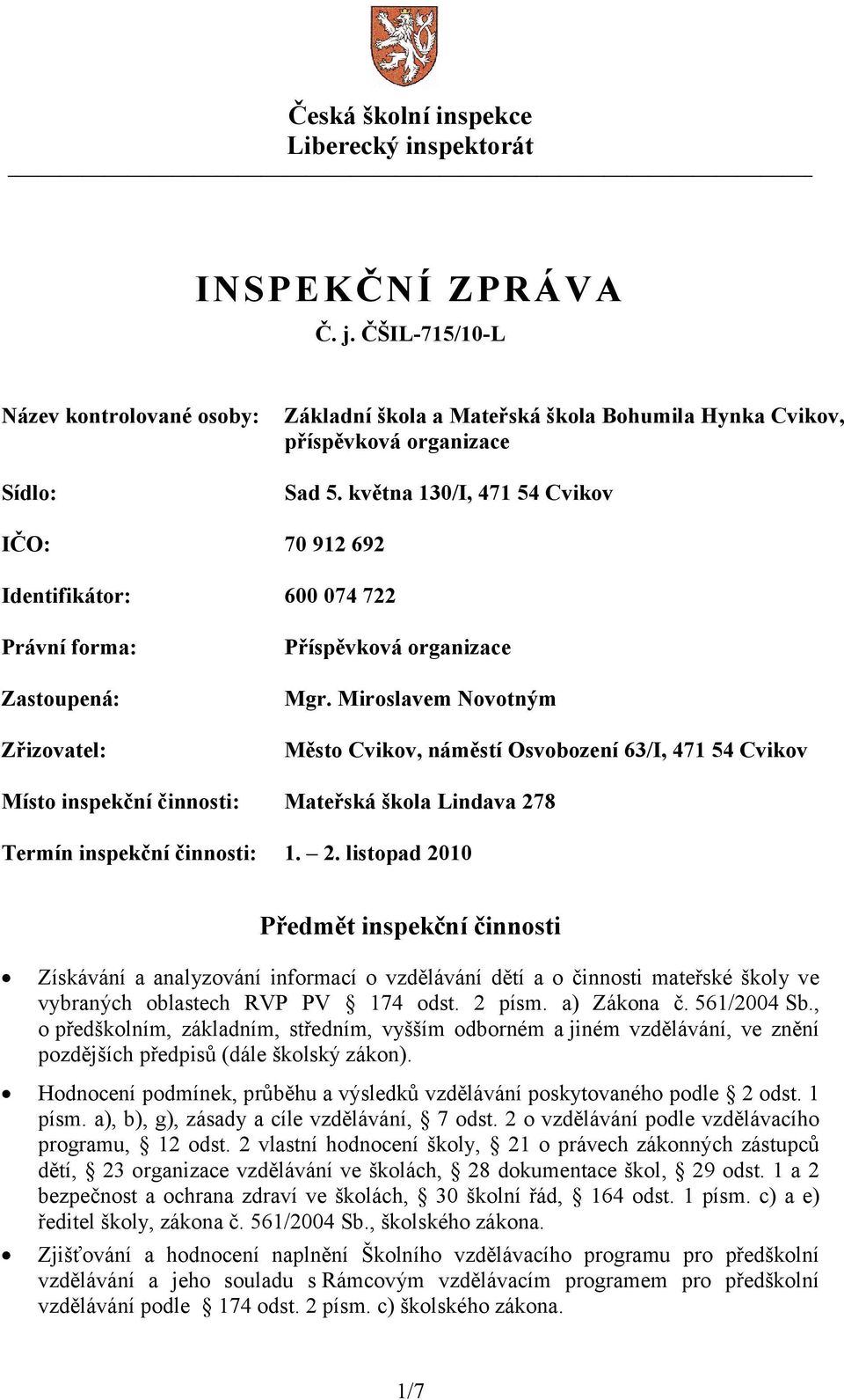 Miroslavem Novotným Město Cvikov, náměstí Osvobození 63/I, 471 54 Cvikov Místo inspekční činnosti: Mateřská škola Lindava 27