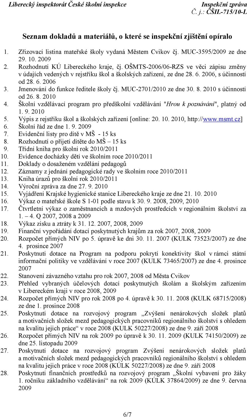 MUC-2701/2010 ze dne 30. 8. 2010 s účinností od 26. 8. 2010 4. Školní vzdělávací program pro předškolní vzdělávání "Hrou k poznávání", platný od 1. 9. 2010 5.